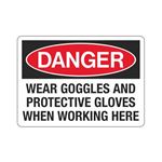 Danger Wear Goggles/ Protective Gloves When Working Here Sign